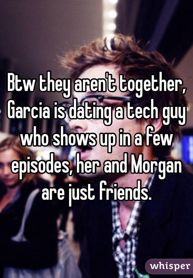 Btw they aren't together, Garcia is dating a tech guy who shows up in a few episodes, her and Morgan are just friends.