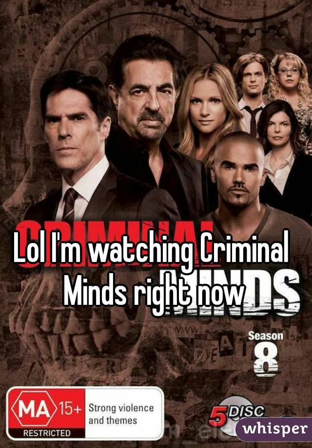 Lol I'm watching Criminal Minds right now