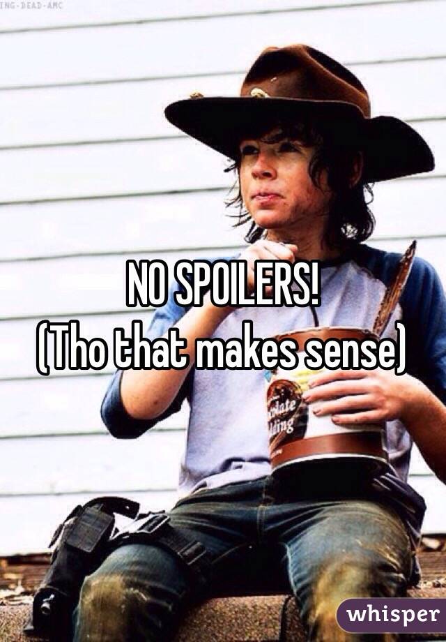 NO SPOILERS!
(Tho that makes sense)