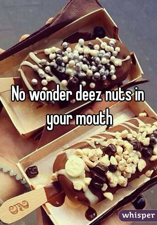 No wonder deez nuts in your mouth