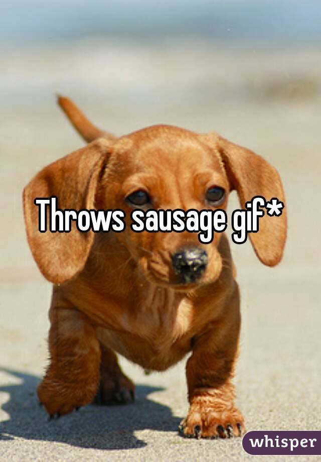 Throws sausage gif*