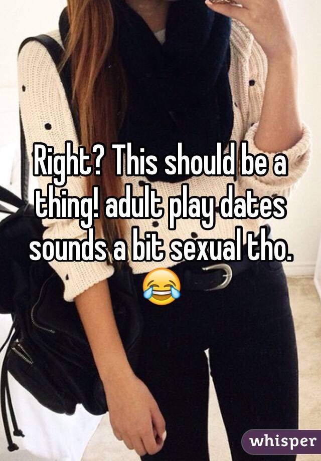Right? This should be a thing! adult play dates sounds a bit sexual tho. 😂
