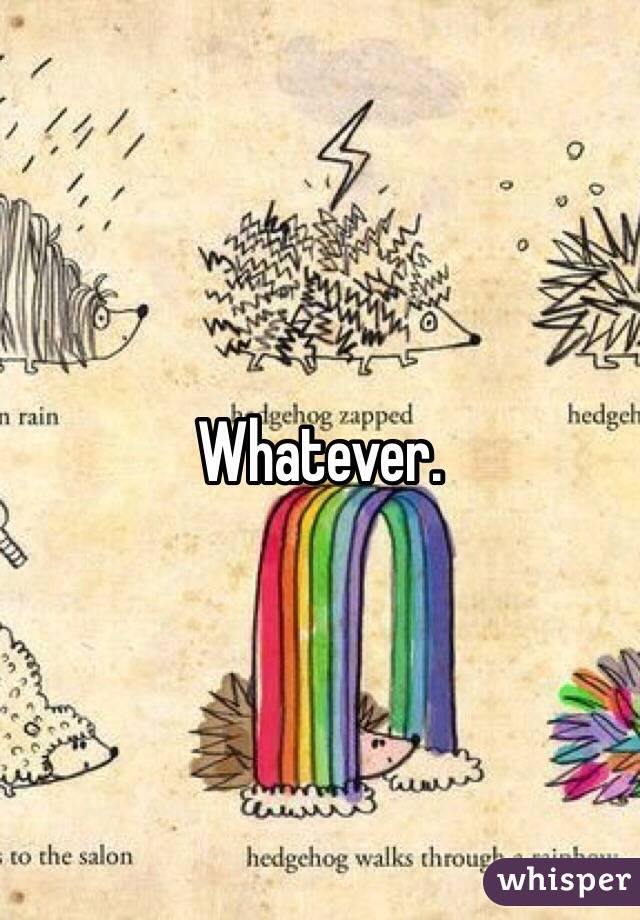 Whatever. 