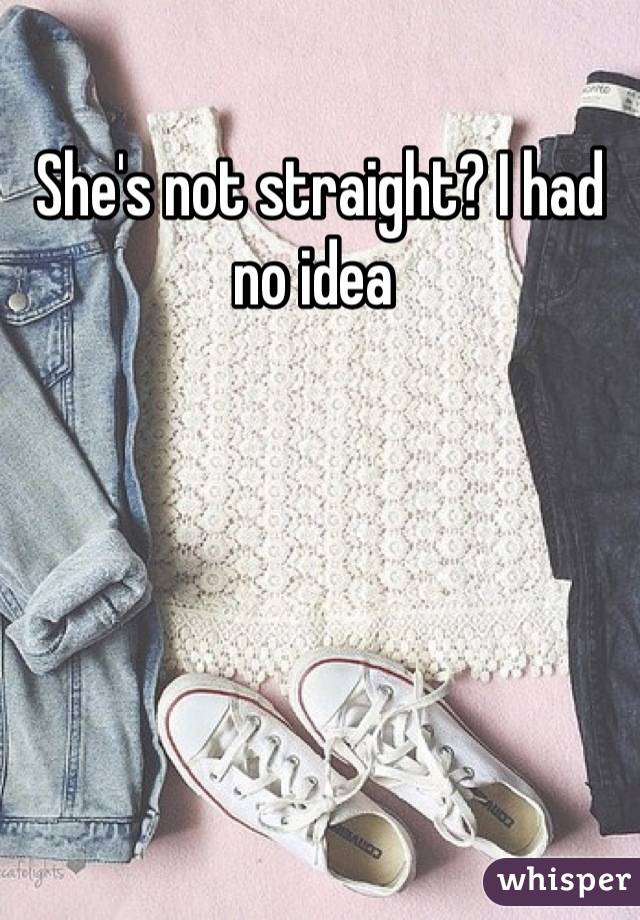 She's not straight? I had no idea 