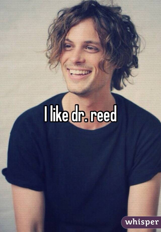 I like dr. reed