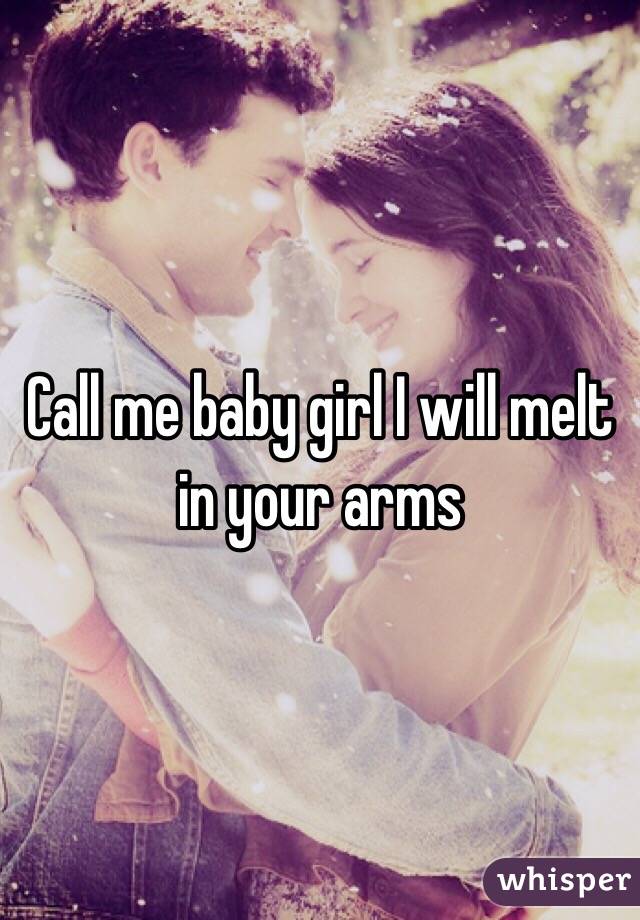 Call me baby girl I will melt in your arms 