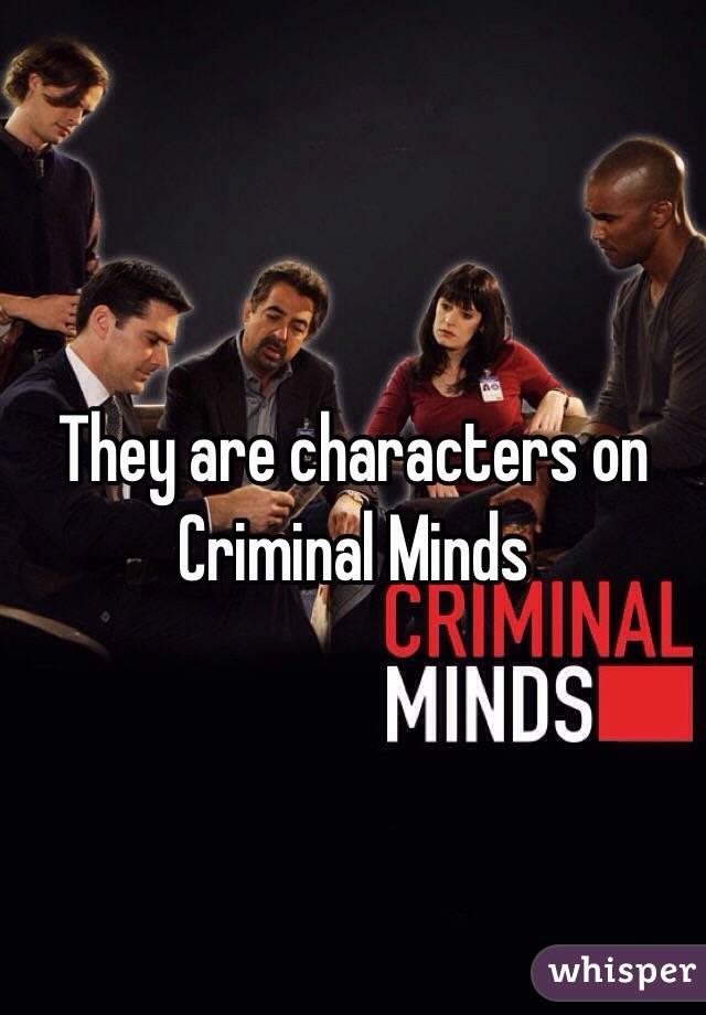 They are characters on Criminal Minds