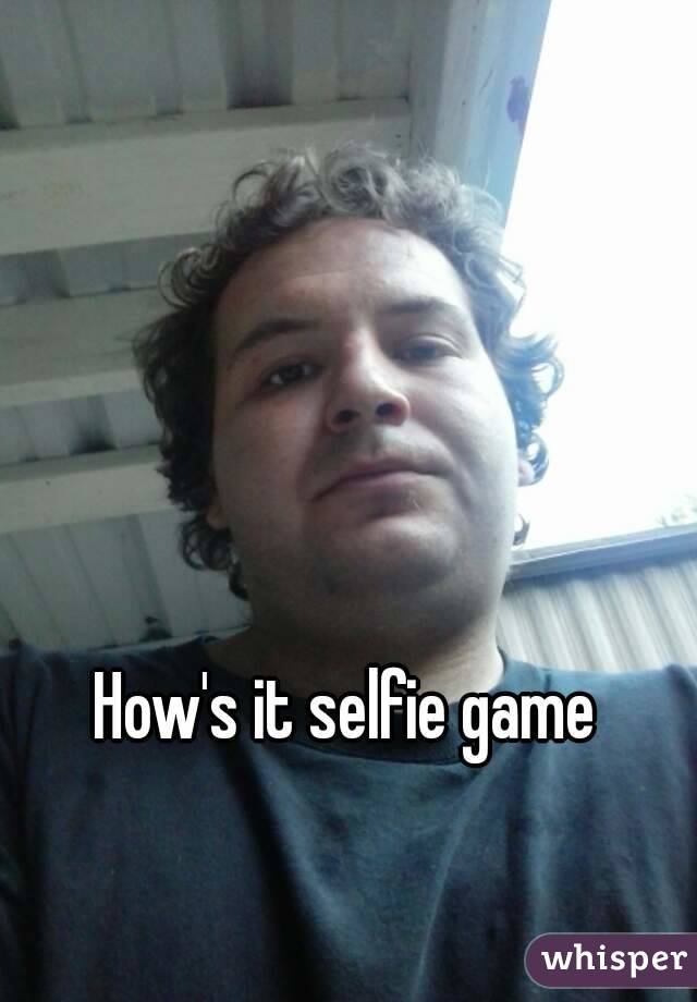 How's it selfie game