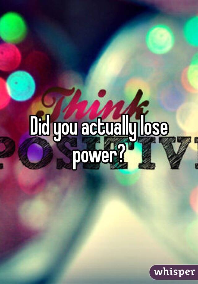 Did you actually lose power? 