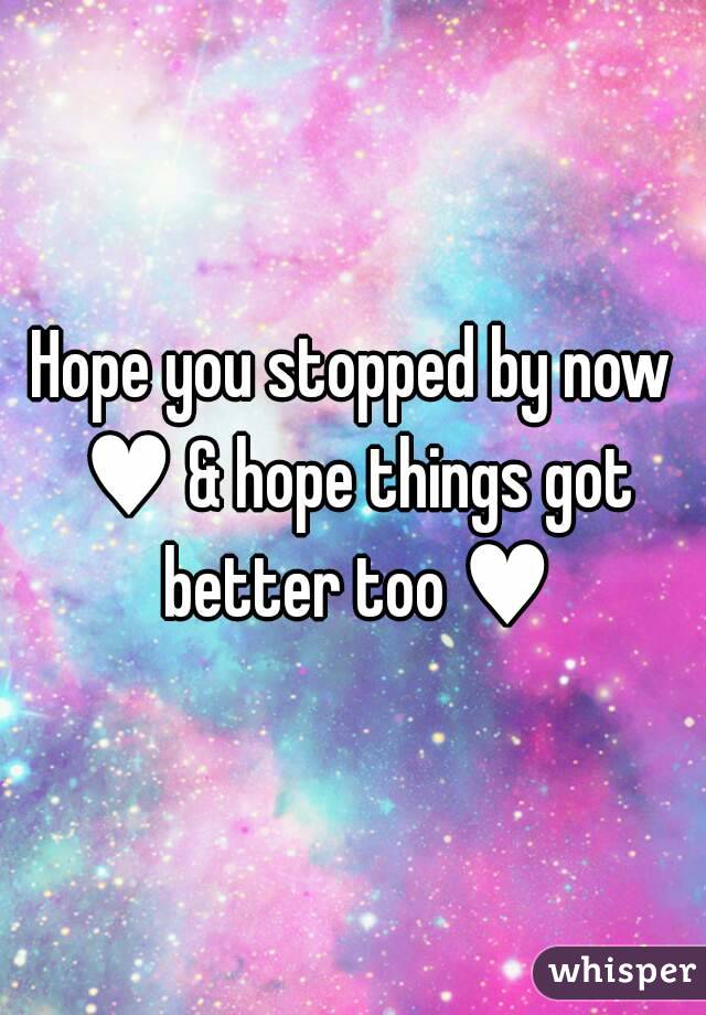 Hope you stopped by now ♥ & hope things got better too ♥