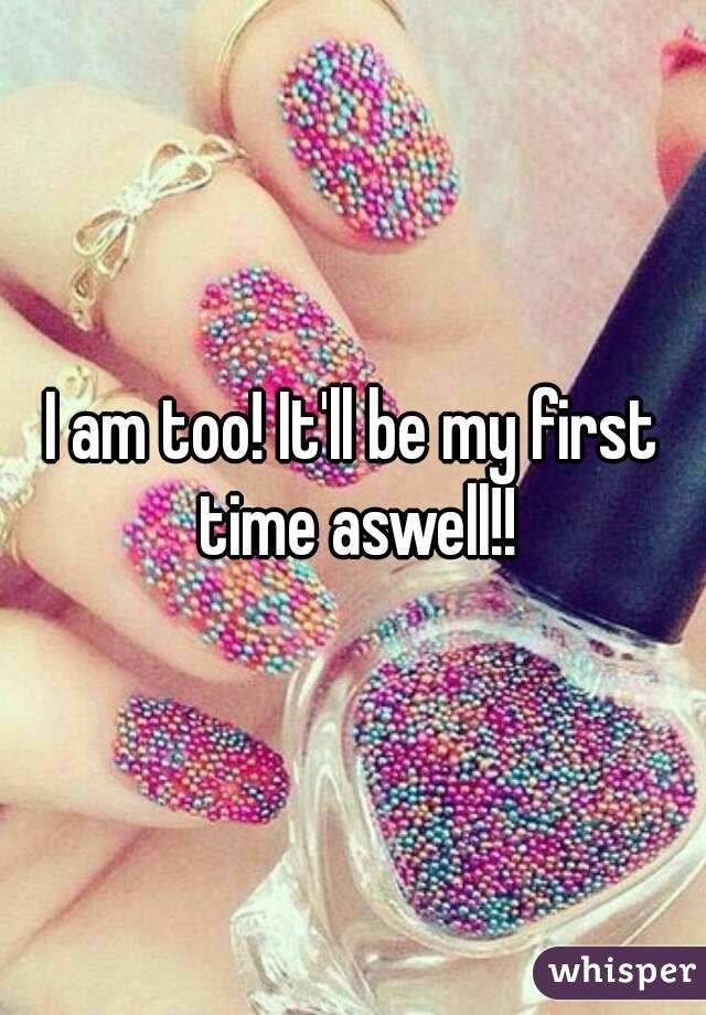 I am too! It'll be my first time aswell!!