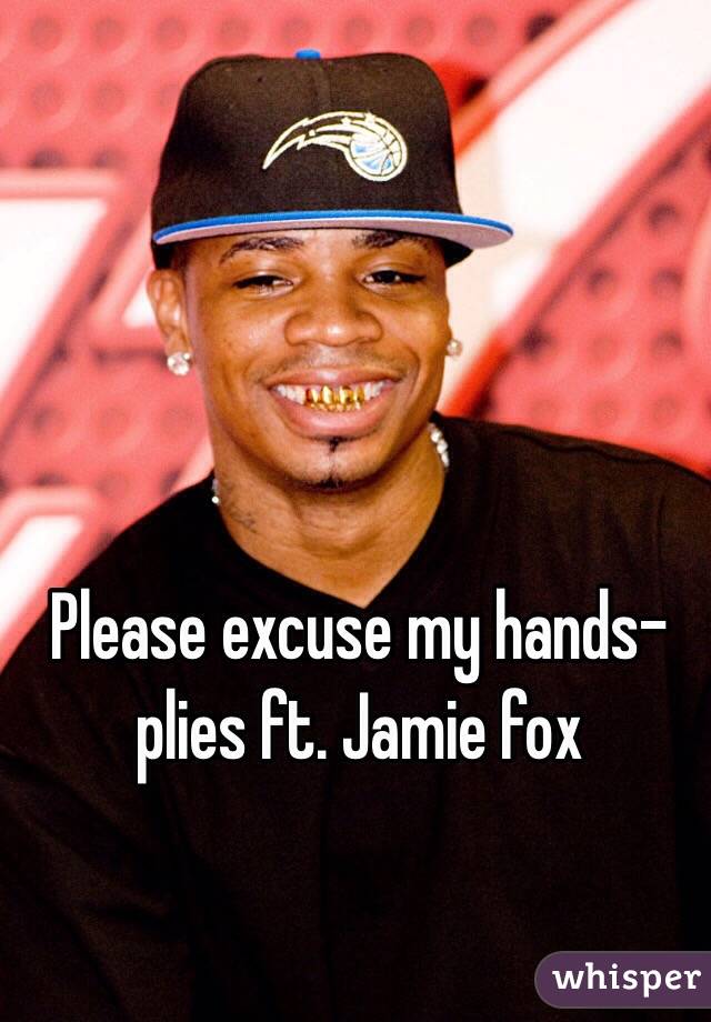 Please excuse my hands-plies ft. Jamie fox