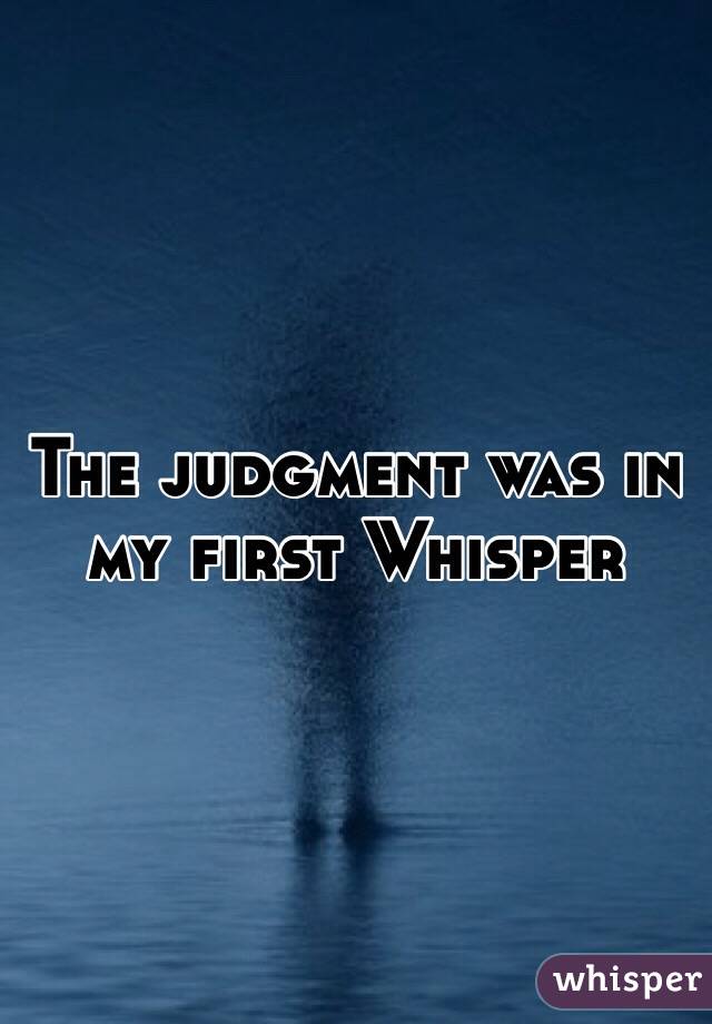 The judgment was in my first Whisper