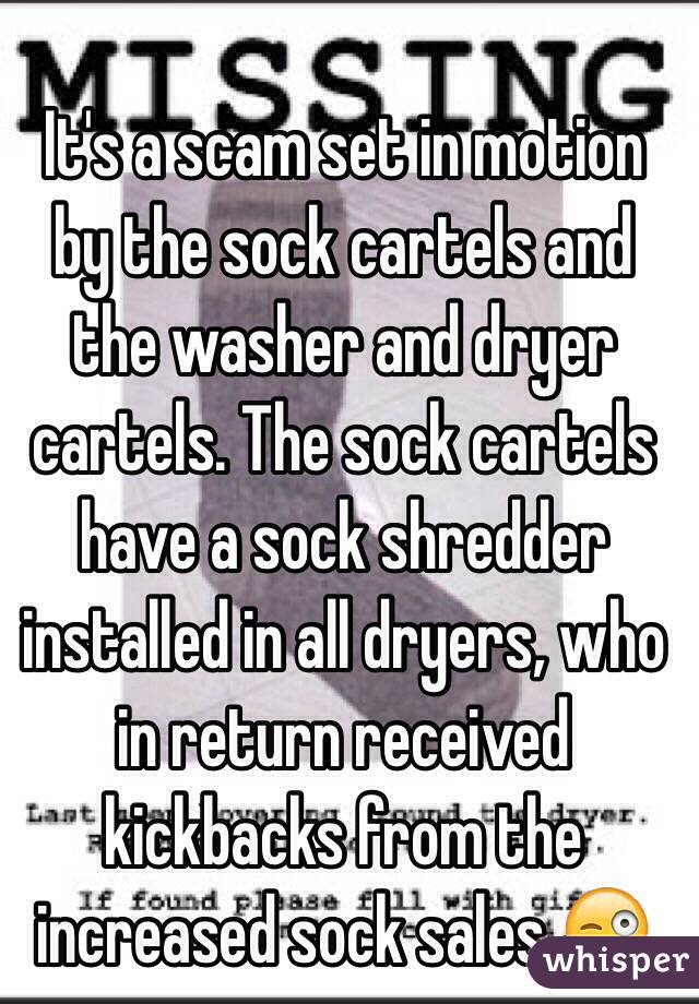 It's a scam set in motion by the sock cartels and the washer and dryer cartels. The sock cartels have a sock shredder installed in all dryers, who in return received kickbacks from the increased sock sales 😜