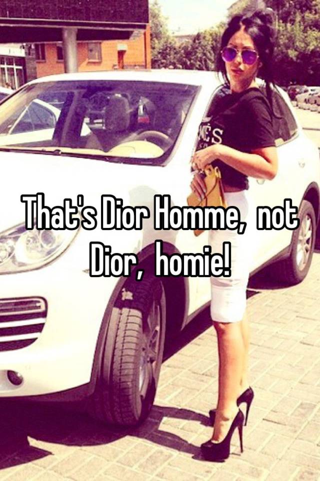 that's dior homme not dior homie