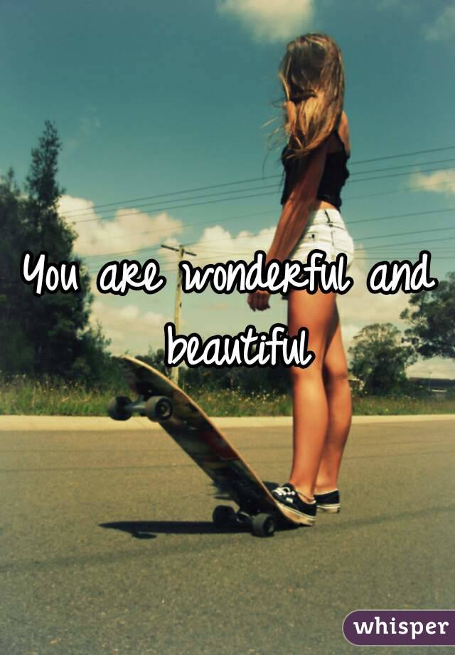 You are wonderful and beautiful