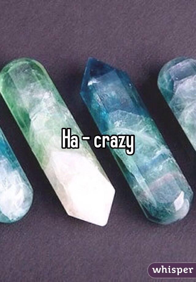 Ha - crazy 