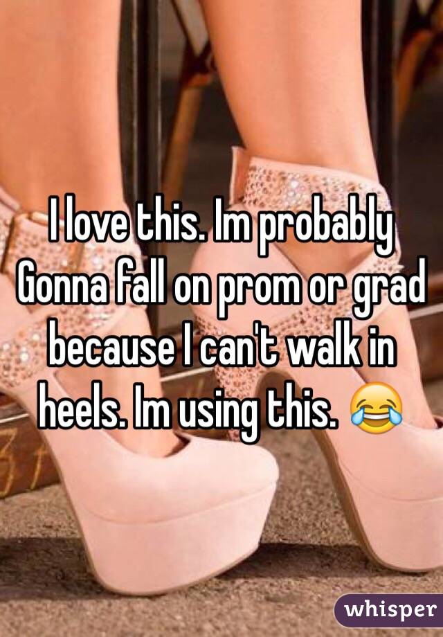 I love this. Im probably Gonna fall on prom or grad because I can't walk in heels. Im using this. 😂