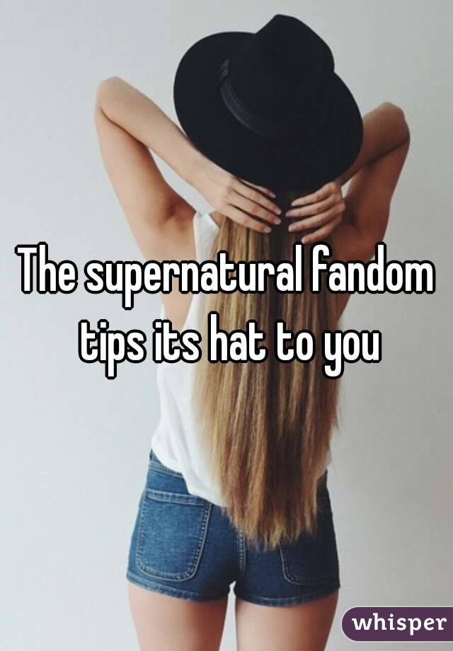 The supernatural fandom tips its hat to you