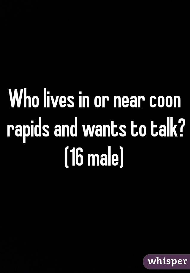 Who lives in or near coon rapids and wants to talk?
(16 male)