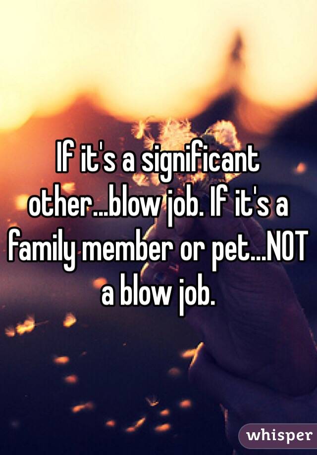 If it's a significant other...blow job. If it's a family member or pet...NOT a blow job.