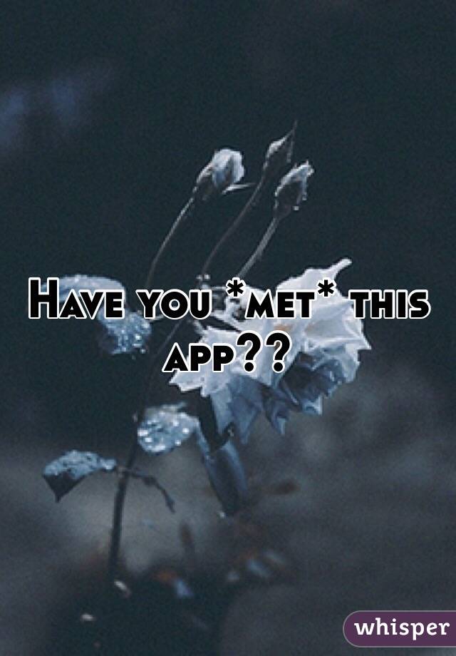 Have you *met* this app??