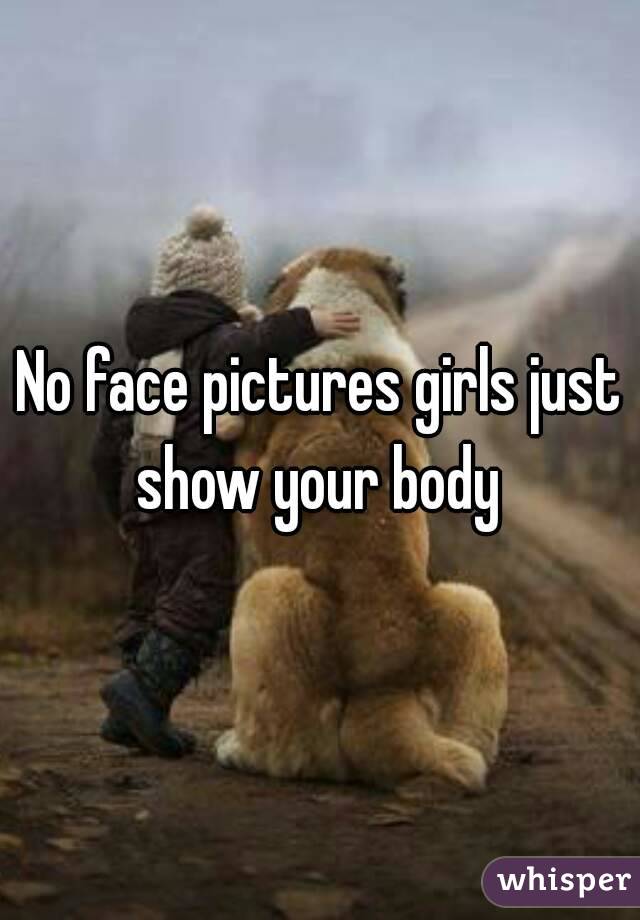 No face pictures girls just show your body 