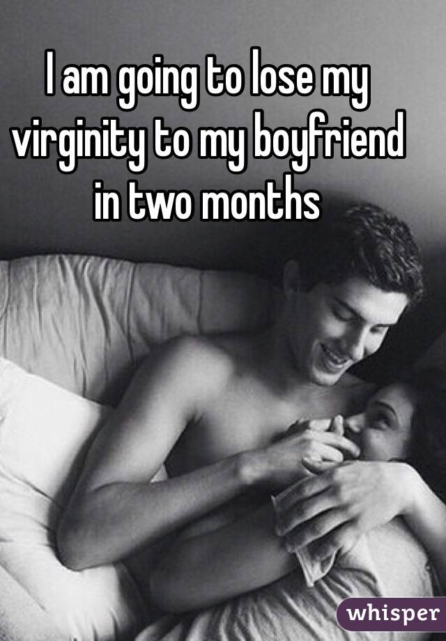 I am going to lose my virginity to my boyfriend in two months 