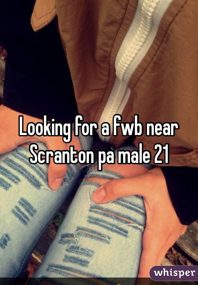 Looking for a fwb near Scranton pa male 21 
