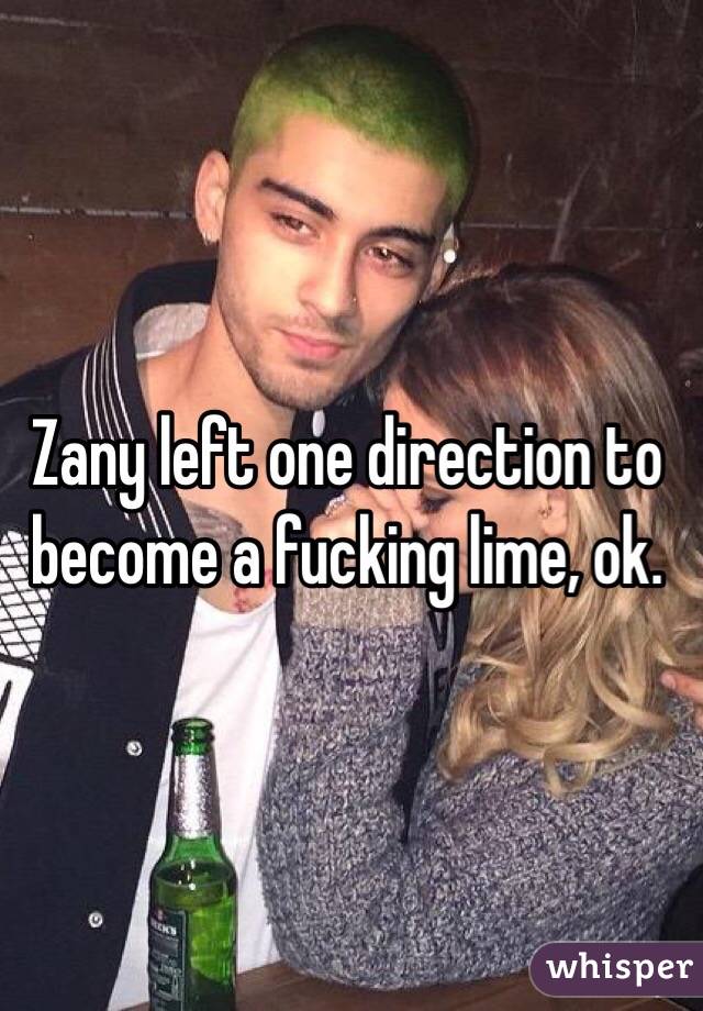 Zany left one direction to become a fucking lime, ok.