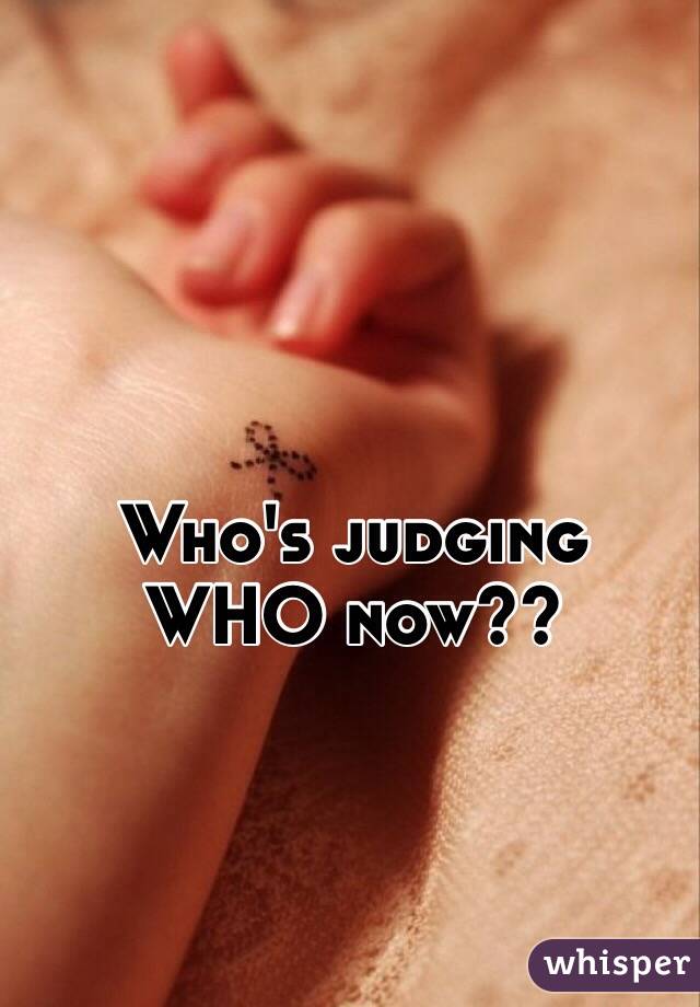 Who's judging WHO now??