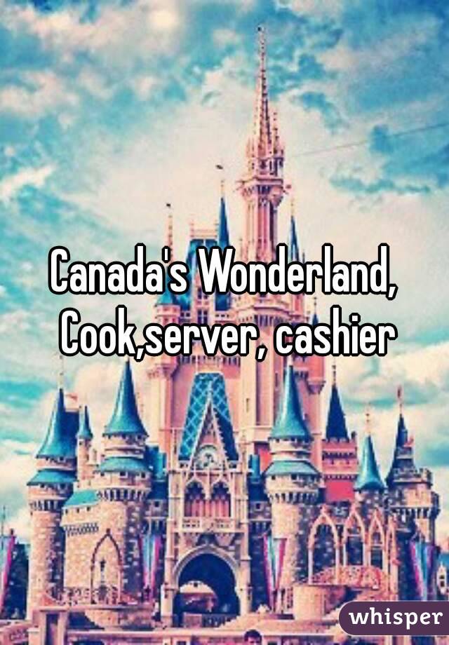 Canada's Wonderland, Cook,server, cashier