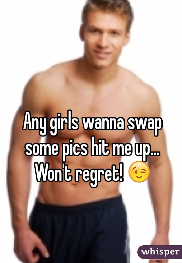 Any girls wanna swap some pics hit me up... Won't regret! 😉