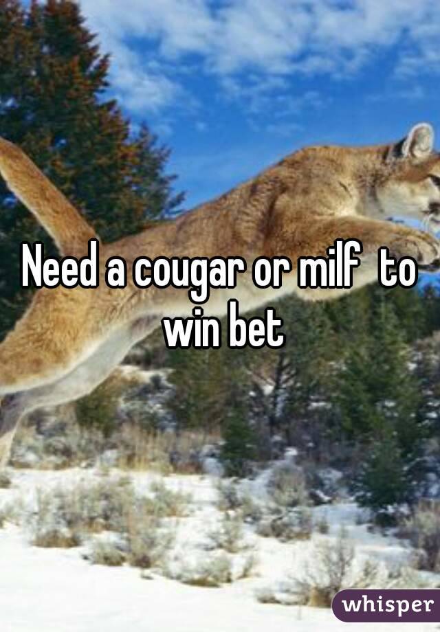 Need a cougar or milf  to win bet