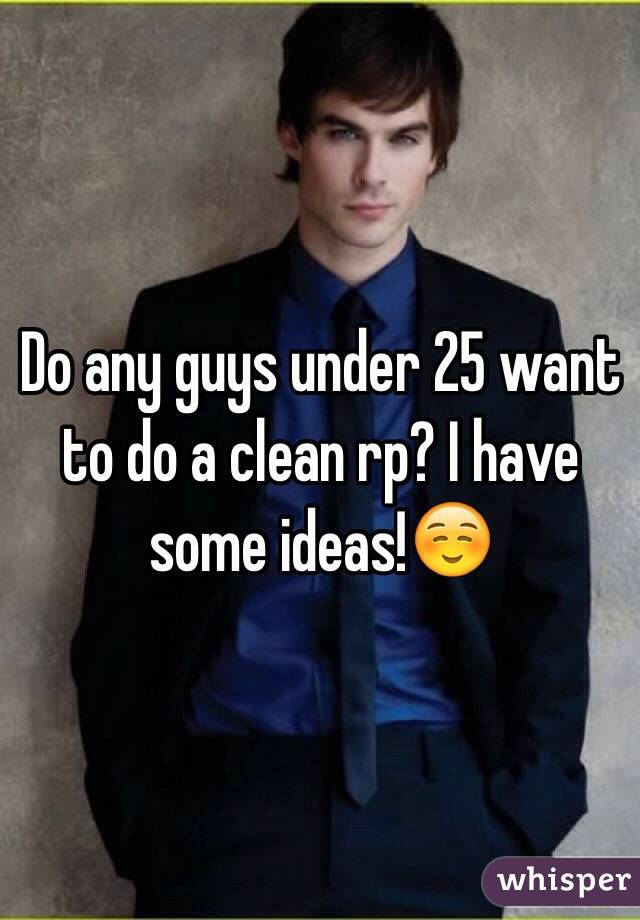 Do any guys under 25 want to do a clean rp? I have some ideas!☺️