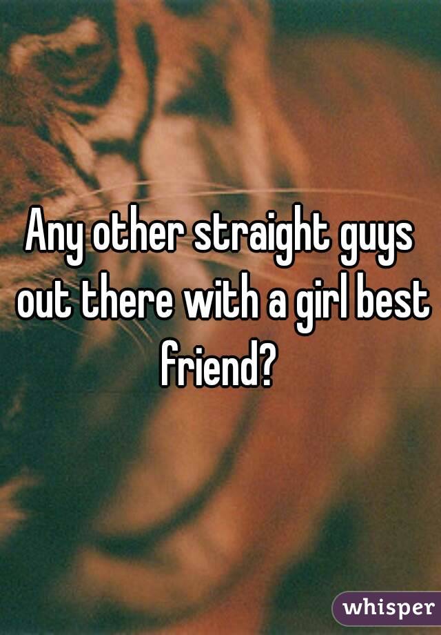 Any other straight guys out there with a girl best friend? 