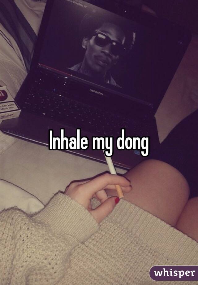 Inhale my dong 