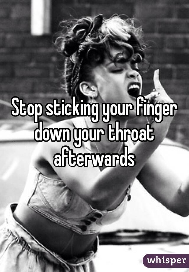 Stop sticking your finger down your throat afterwards