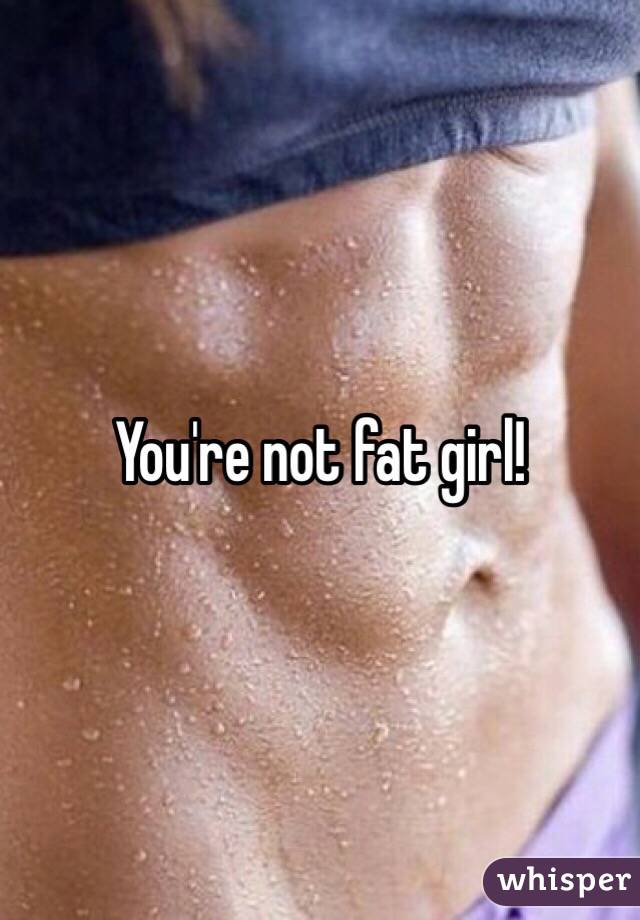 You're not fat girl!