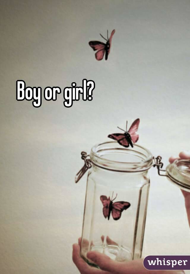 Boy or girl?
