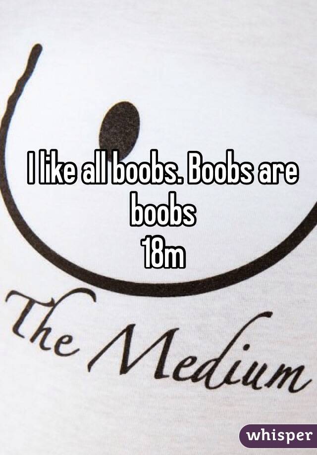 I like all boobs. Boobs are boobs
18m