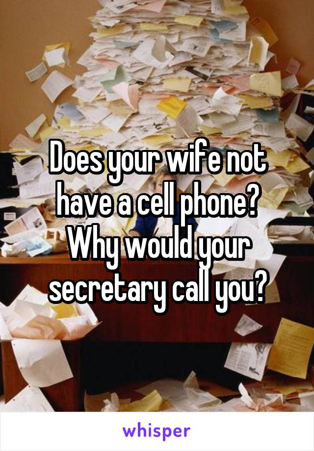 Does your wife not have a cell phone?
Why would your secretary call you?