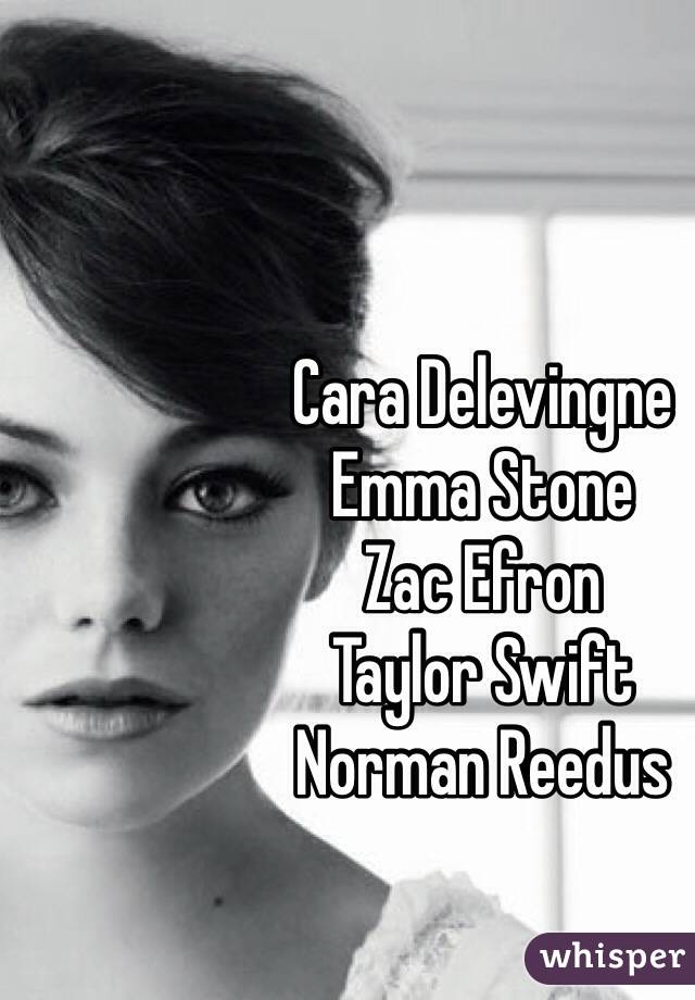 Cara Delevingne
Emma Stone
Zac Efron
Taylor Swift
Norman Reedus
