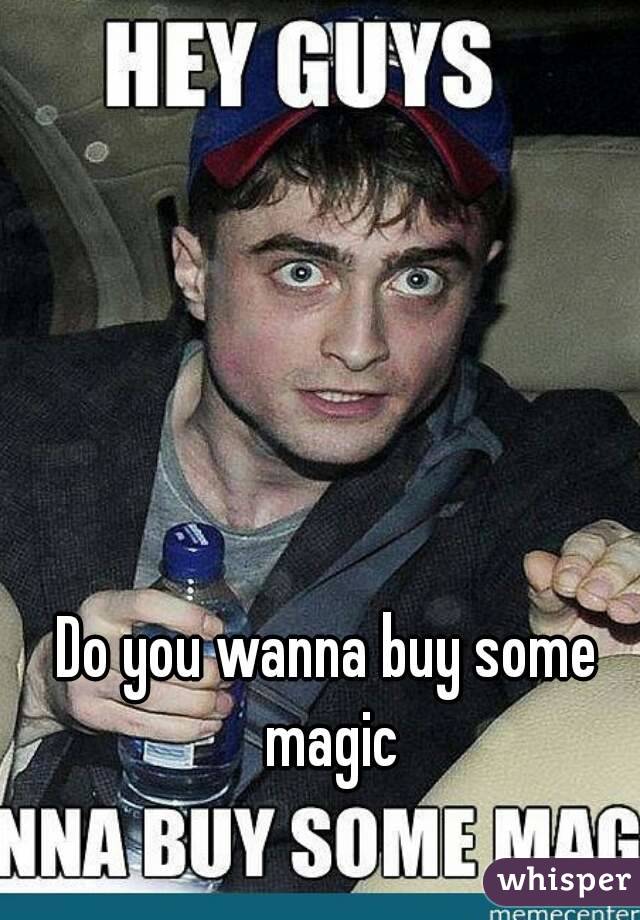 Do you wanna buy some magic