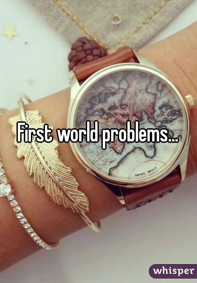 First world problems...