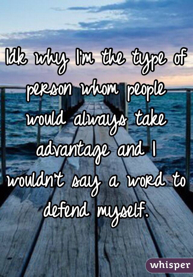 why-do-i-always-let-people-take-advantage-of-me-i-m-sick-of-all-them