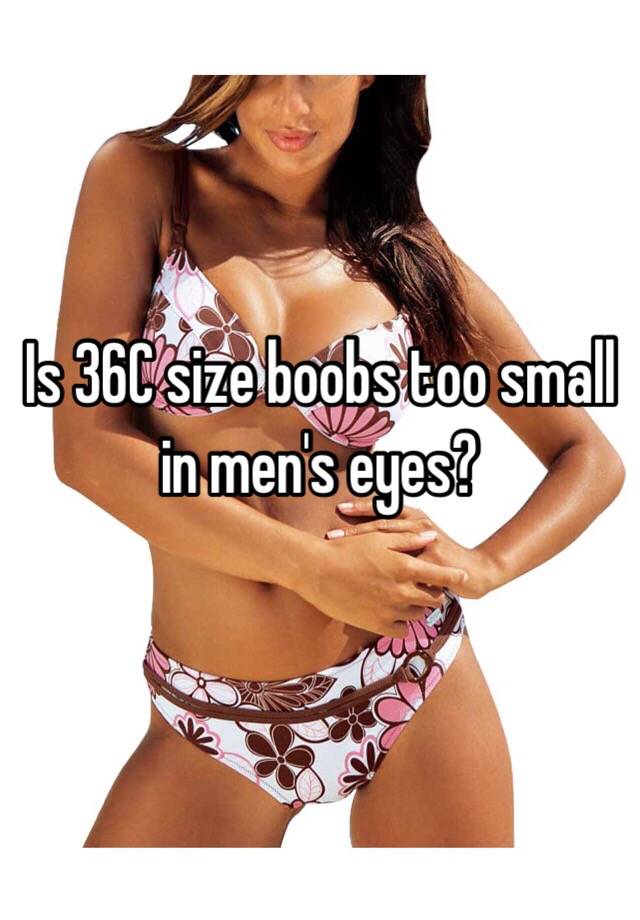 Is 36C size boobs too small in men's eyes?