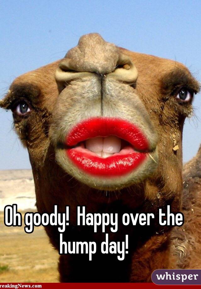 Oh goody!  Happy over the hump day!