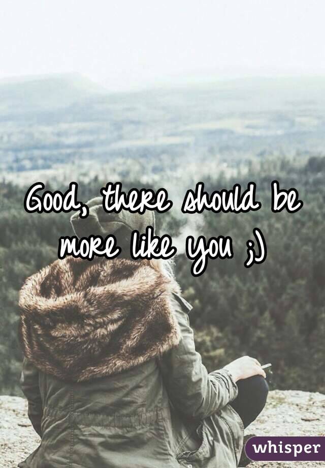 Good, there should be more like you ;) 