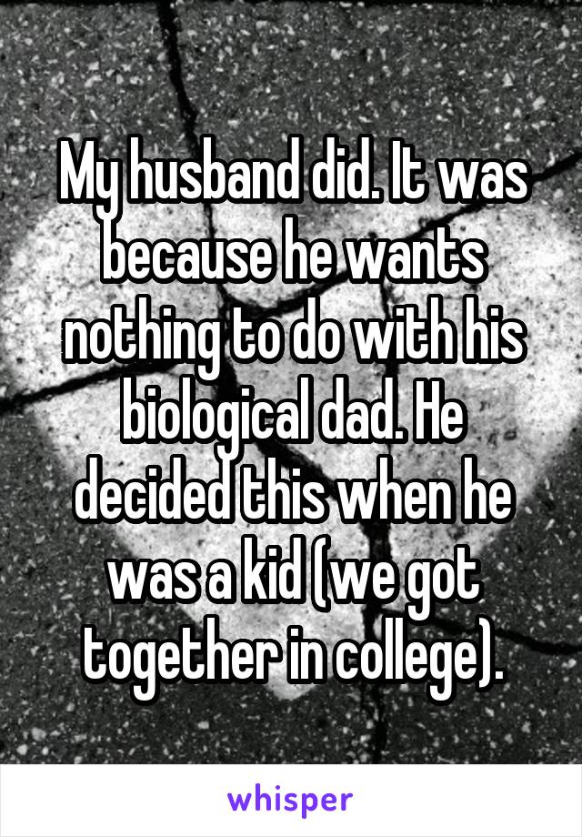 My husband did. It was because he wants nothing to do with his biological dad. He decided this when he was a kid (we got together in college).